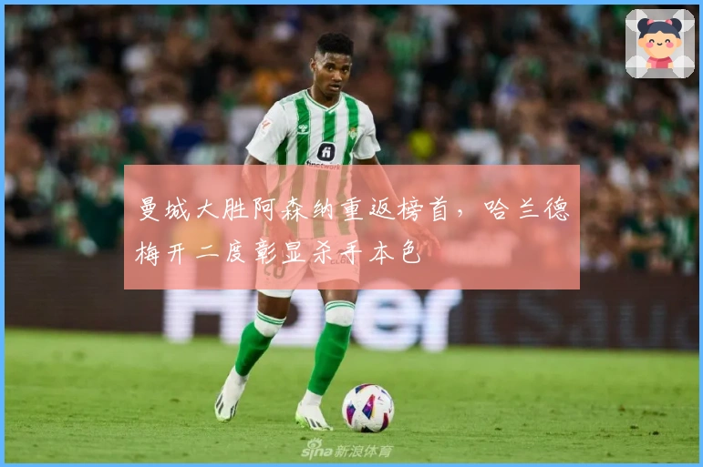 曼城大胜阿森纳重返榜首,哈兰德梅开二度彰显杀手本色